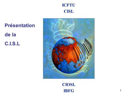 1 CIOSL IBFG ICFTU CISL Présentation de la C.I.S.L.