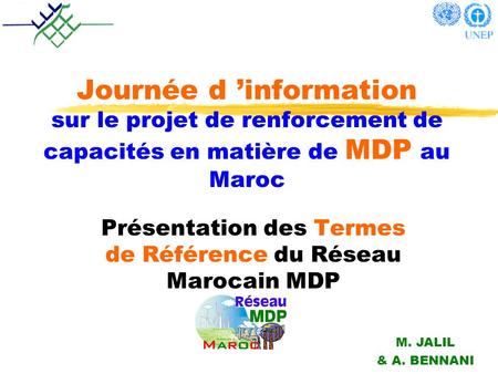 Journée d information sur le projet de renforcement de capacités en matière de MDP au Maroc Présentation des Termes de Référence du Réseau Marocain MDP.