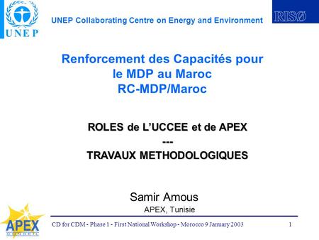 UNEP Collaborating Centre on Energy and Environment CD for CDM - Phase 1 - First National Workshop - Morocco 9 January 20031 Renforcement des Capacités.