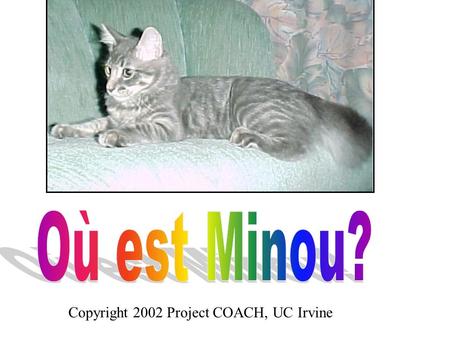 Copyright 2002 Project COACH, UC Irvine. Minou est devant les photos de sa famille. Qu est-ce qu il regarde?