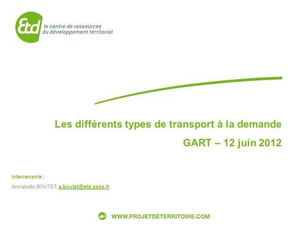 GART – Groupe de travail Système dinformation multimodale 12 juin 2012 Les différents types de transport à la demande GART – 12 juin 2012 Intervenante.