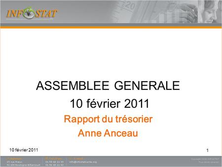 1 ASSEMBLEE GENERALE 10 février 2011 Rapport du trésorier Anne Anceau 10 février 2011.