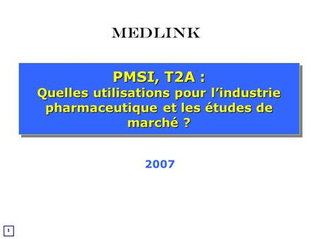 Medlink PMSI, T2A : Quelles utilisations pour l’industrie pharmaceutique et les études de marché ? 2007.