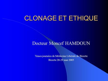 CLONAGE ET ETHIQUE Docteur Moncef HAMDOUN