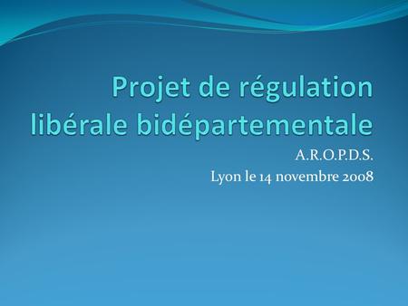 A.R.O.P.D.S. Lyon le 14 novembre 2008. Etat des lieux : Corse du sud : 128 000 habitants 1 Samu : Une régulation libérale entre 0 et 3 appels /heure en.
