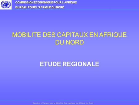 COMMISSION ECONOMIQUE POUR LAFRIQUE BUREAU POUR LAFRIQUE DU NORD Réunion dExperts sur la Mobilité des capitaux en Afrique du Nord MOBILITE DES CAPITAUX.