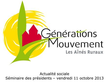 Actualité sociale Séminaire des présidents – vendredi 11 octobre 2013.