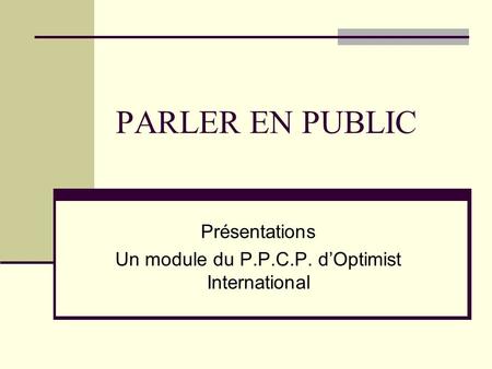 Présentations Un module du P.P.C.P. d’Optimist International