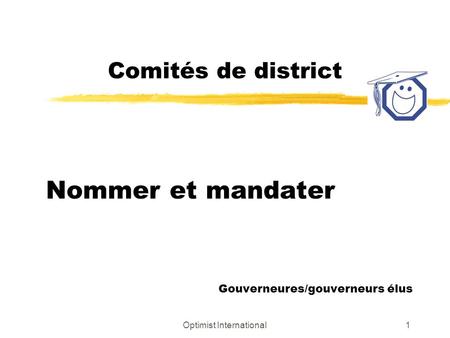 Optimist International1 Comités de district Nommer et mandater Gouverneures/gouverneurs élus.