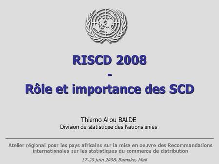 RISCD 2008 - Rôle et importance des SCD Thierno Aliou BALDE Division de statistique des Nations unies Atelier régional pour les pays africains sur la mise.