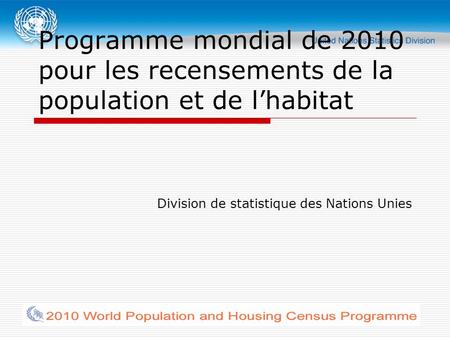 Programme mondial de 2010 pour les recensements de la population et de lhabitat Division de statistique des Nations Unies.