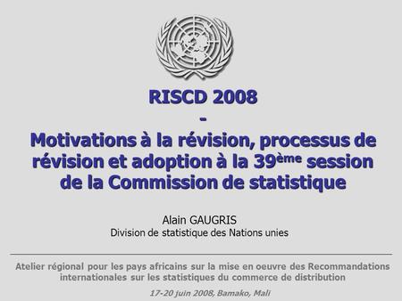 RISCD 2008 - Motivations à la révision, processus de révision et adoption à la 39 ème session de la Commission de statistique Atelier régional pour les.
