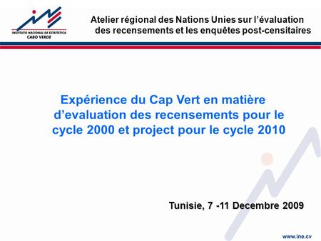 Atelier régional des Nations Unies sur lévaluation des recensements et les enquêtes post-censitaires Tunisie, 7 -11 Decembre 2009 Expérience du Cap Vert.
