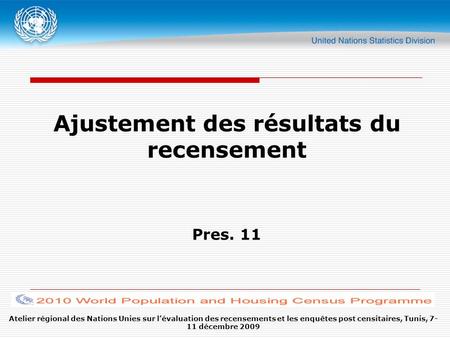 Atelier régional des Nations Unies sur lévaluation des recensements et les enquêtes post censitaires, Tunis, 7- 11 décembre 2009 Ajustement des résultats.