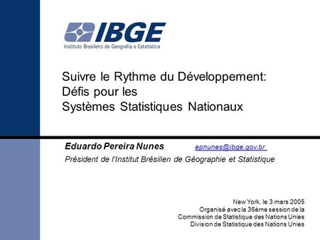 Suivre le Rythme du Développement: Défis pour les Systèmes Statistiques Nationaux Eduardo Pereira Nunes  Président.