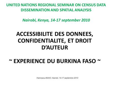 UNITED NATIONS REGIONAL SEMINAR ON CENSUS DATA DISSEMINATION AND SPATIAL ANALYSIS Nairobi, Kenya, 14-17 september 2010 ACCESSIBILITE DES DONNEES, CONFIDENTIALITE,