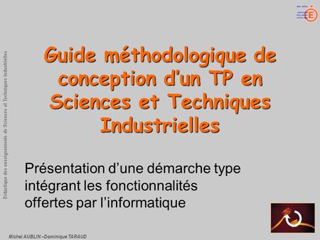 Guide méthodologique de conception d’un TP en Sciences et Techniques Industrielles Présentation d’une démarche type intégrant les fonctionnalités offertes.