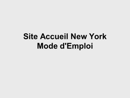 Site Accueil New York Mode d'Emploi. 1. COMMENT VOUS CONNECTER ? LOGIN : votre adresse email que vous inscrivez sur votre fiche perso password : mot de.