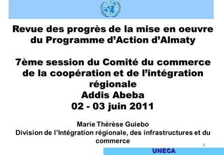 1 UNECA Revue des progrès de la mise en oeuvre du Programme dAction dAlmaty 7ème session du Comité du commerce de la coopération et de lintégration régionale.