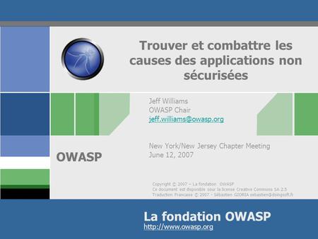 Copyright © 2007 – La fondation OWASP Ce document est disponible sour la license Creative Commons SA 2.5 Traduction Francaise © 2007 - Sébastien GIORIA.