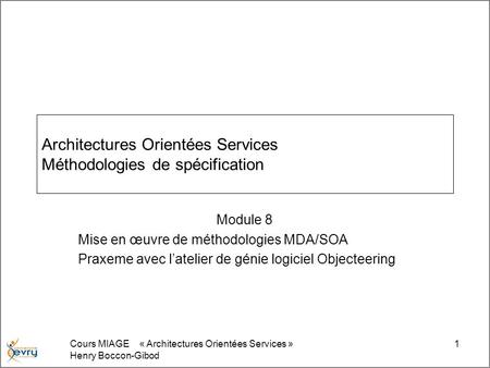 Cours MIAGE « Architectures Orientées Services » Henry Boccon-Gibod 1 Architectures Orientées Services Méthodologies de spécification Module 8 Mise en.
