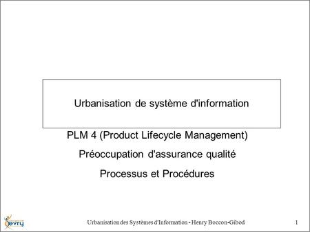 Urbanisation des Systèmes d'Information - Henry Boccon-Gibod1 Urbanisation de système d'information PLM 4 (Product Lifecycle Management) Préoccupation.