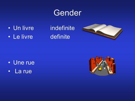 Gender Un livre indefinite Le livre definite Une rue La rue.
