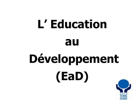 L Education au Développement (EaD). Vers une évolution de la stratégie Constats -> Les régions et diocèses se fixent des Priorités, -> La spécialisation.
