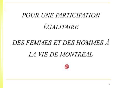 1 POUR UNE PARTICIPATION ÉGALITAIRE DES FEMMES ET DES HOMMES À LA VIE DE MONTRÉAL.