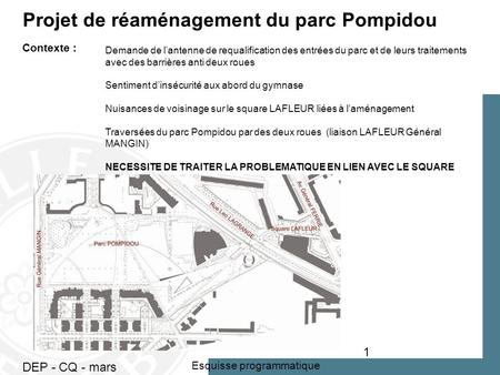 DEP - CQ - mars 2010 1 Esquisse programmatique Projet de réaménagement du parc Pompidou Contexte : Demande de lantenne de requalification des entrées du.