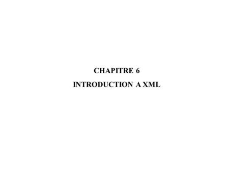 CHAPITRE 6 INTRODUCTION A XML.