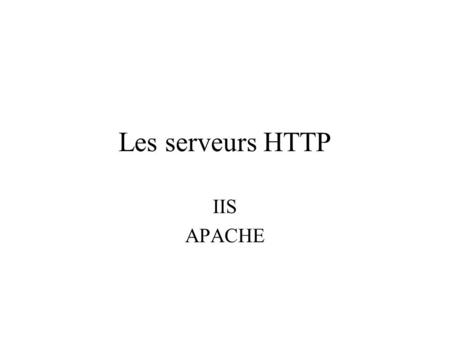Les serveurs HTTP IIS APACHE.