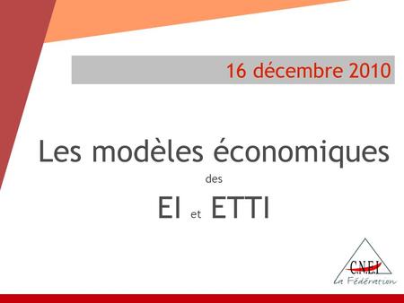 16 décembre 2010 Les modèles économiques des EI et ETTI.