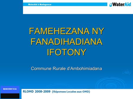 FAMEHEZANA NY FANADIHADIANA IFOTONY Commune Rurale dAmbohimiadana RLOMD 2008-2009 (Réponses Locales aux OMD) MANORINTSOA.