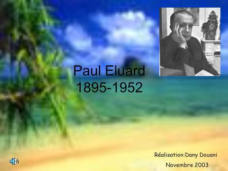 Paul Eluard 1895-1952 Réalisation:Dany Douani Novembre 2003.