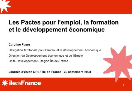 1 Les Pactes pour lemploi, la formation et le développement économique Caroline Faure Délégation territoriale pour lemploi et le développement économique.