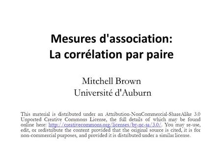 Mesures d'association: La corrélation par paire Mitchell Brown Université d'Auburn This material is distributed under an Attribution-NonCommercial-ShareAlike.