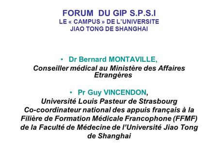 FORUM DU GIP S.P.S.I LE « CAMPUS » DE LUNIVERSITE JIAO TONG DE SHANGHAI Dr Bernard MONTAVILLE, Conseiller médical au Ministère des Affaires Etrangères.