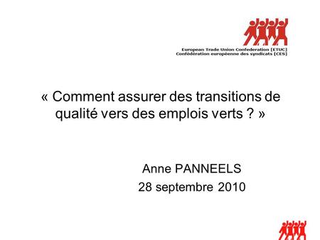 « Comment assurer des transitions de qualité vers des emplois verts ? » Anne PANNEELS 28 septembre 2010.