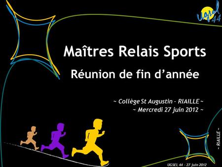 Maîtres Relais Sports Réunion de fin dannée ~ Collège St Augustin - RIAILLE ~ ~ Mercredi 27 juin 2012 ~ ~ RIAILLE ~ UGSEL 44 – 27 juin 2012.