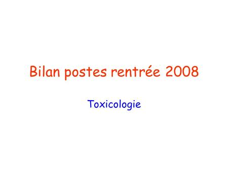 Bilan postes rentrée 2008 Toxicologie. Bilan postes Voir tableau excel.