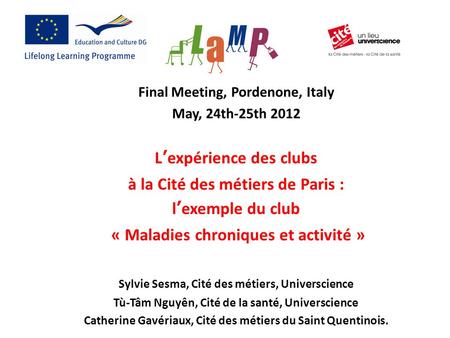 Final Meeting, Pordenone, Italy May, 24th-25th 2012 Lexpérience des clubs à la Cité des métiers de Paris : lexemple du club « Maladies chroniques et activité