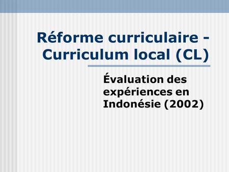 Réforme curriculaire - Curriculum local (CL) Évaluation des expériences en Indonésie (2002)