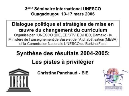 3 ème Séminaire International UNESCO Ouagadougou 13-17 mars 2006 Dialogue politique et stratégies de mise en œuvre du changement du curriculum Organisé