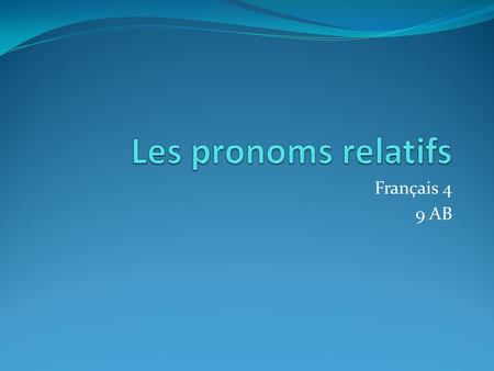 Les pronoms relatifs Français 4 9 AB.