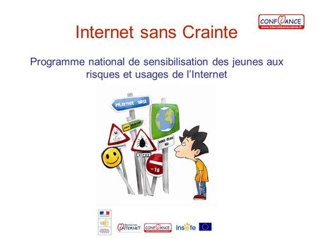 Internet sans Crainte Programme national de sensibilisation des jeunes aux risques et usages de lInternet.
