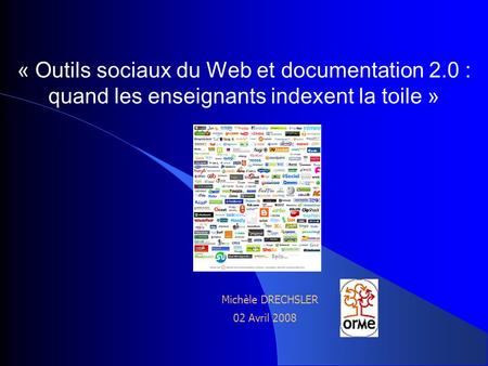 « Outils sociaux du Web et documentation 2.0 : quand les enseignants indexent la toile » Michèle DRECHSLER 02 Avril 2008.