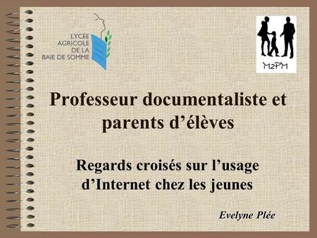 Professeur documentaliste et parents délèves Regards croisés sur lusage dInternet chez les jeunes Evelyne Plée.