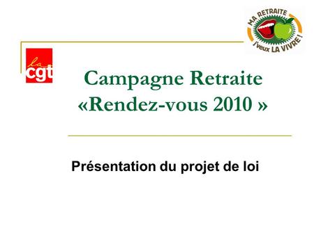 Campagne Retraite «Rendez-vous 2010 » Présentation du projet de loi.