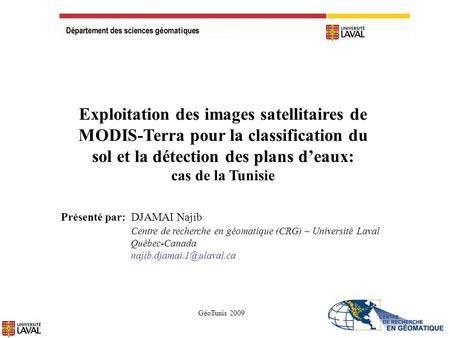 Exploitation des images satellitaires de MODIS-Terra pour la classification du sol et la détection des plans d’eaux: cas de la Tunisie Présenté par: DJAMAI.